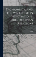 Tacna-Arica and the Washington Negotiations. Chile-Bolivian Relations 101828964X Book Cover