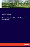 The Rules and By-Laws of the Board of Overseers of Harvard College; To Which Is Appended the College Charter 333781168X Book Cover