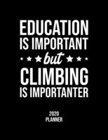 Education Is Important But Climbing Is Importanter 2020 Planner: Climbing Fan 2020 Calendar, Funny Design, 2020 Planner for Climbing Lover, Christmas Gift for Climbing Lover 1677077247 Book Cover