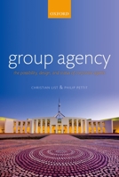 Group Agency: The Possibility, Design, and Status of Corporate Agents 0199679673 Book Cover