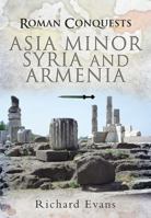 Roman Conquests: Asia Minor, Syria And Armenia 184415971X Book Cover