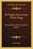De Wegen Des Levens, Of De Vraag: Welk Beroep Wilt Gij Kiezen? (1809) 1167611802 Book Cover