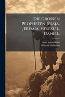Die Grossen Propheten Jesaja, Jeremia, Hesekiel, Daniel. 124810465X Book Cover