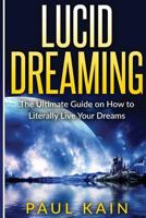 Lucid Dreaming: The Ultimate Guide on How to Literally Live Your Dreams 1539120546 Book Cover