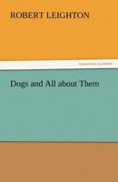 Dogs and All about Them 1499127715 Book Cover
