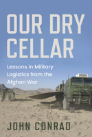 Our Dry Cellar: Lessons in Military Logistics from the Afghan War 1459757181 Book Cover