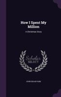 How I Spent My Million: A Christmas Story 1417965495 Book Cover