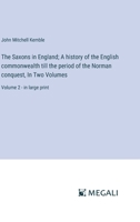 The Saxons in England; A history of the English commonwealth till the period of the Norman conquest, In Two Volumes: Volume 2 - in large print 3368377906 Book Cover