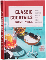 Classic Cocktails Done Well: Tried-and-True Recipes for the Home Bartender 059343594X Book Cover