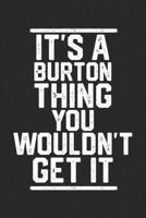 It's a Burton Thing You Wouldn't Get It: Blank Lined Journal - great for Notes, To Do List, Tracking (6 x 9 120 pages) 1678743771 Book Cover