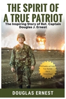 The Spirit of a True Patriot: The Inspiring Story of Ret. Captain Douglas J. Ernest 1962568423 Book Cover