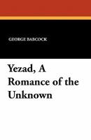 Yezad a Romance of the Unknown (Classic Reprint) 1434406792 Book Cover