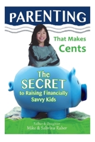 Parenting That Makes Cents: The Secret to Raising Financially Savvy Kids 1733441018 Book Cover