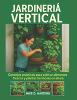 JARDINERÍA VERTICAL: Consejos prácticos para cultivar alimentos frescos y plantas hermosas en altura. (Spanish Edition) B0FKY5DCH1 Book Cover
