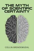 The Myth of Scientific Certainty: Scientific Theory and Christian Engagement 1947844393 Book Cover