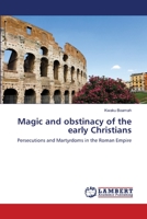 Magic and obstinacy of the early Christians: Persecutions and Martyrdoms in the Roman Empire 3659218987 Book Cover