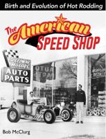 The American Speed Shop: The Birth and Evolution of Hot Rodding 1613253346 Book Cover