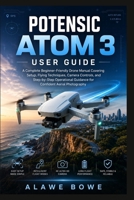 POTENSIC ATOM 3 USER GUIDE: A Complete Beginner-Friendly Drone Manual Covering Setup, Flying Techniques, Camera Controls, and Step-by-Step Operational Guidance for Confident Aerial Photography B0H5M8GK98 Book Cover