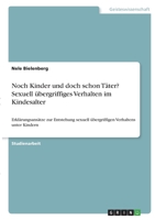 Noch Kinder und doch schon Täter? Sexuell übergriffiges Verhalten im Kindesalter: Erklärungsansätze zur Entstehung sexuell übergriffigen Verhaltens unter Kindern 3346443000 Book Cover