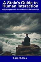 A Stoic's Guide to Human Interaction: Navigating Personal and Professional Relationships B0CDNMH6N5 Book Cover