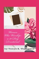 Women Who Worship A 30 Day Devotional: Standard Edition 1692119958 Book Cover