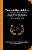 The Admiralty Jurisdiction: Law and Practice of the Courts of the United States: With an Appendix, Containing the New Rules of Admiralty Practice Prescribed by the Supreme Court of the United States 1016215509 Book Cover