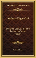 Authors Digest V5: Sylvanus Cobb, Jr. To James Fenimore Cooper 0548805628 Book Cover