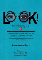 LOOK! This is the way it is: A Perspective of Life through the Lenses of a Very Real Chick 1098019814 Book Cover