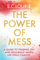 The Power of Mess: A guide to finding joy and resilience when life feels chaotic 1399709259 Book Cover