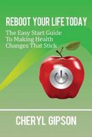 Reboot Your Life Today: The Easy Start Guide to Making Health Changes that Stick 149731576X Book Cover