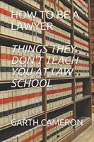 HOW TO BE A LAWYER (THINGS THEY DON'T TEACH YOU AT LAW SCHOOL) 0473431041 Book Cover