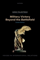 Military Victory Beyond the Battlefield: Outside Wartime (Voices in International Relations) 0198955782 Book Cover