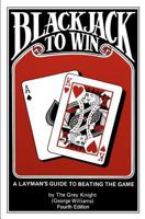 Blackjack to Win: A Layman's Guide to Beating the Game: (Fourth Edition) 0615570526 Book Cover