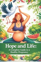 Hope and life: a complete guide to a healthy pregnancy B0GV43RPFY Book Cover