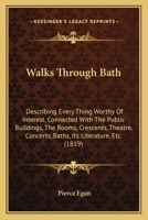 Walks Through Bath: Describing Every Thing Worthy of Interest, Including Walcot and Widcombe, and the Surrounding Vicinity, Also an Excursion to Clifton and Bristol Hot-Wells 1016802757 Book Cover