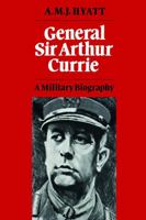 General Sir Arthur Currie: A Military Biography 148759190X Book Cover