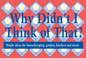 Why Didn't I Think of That: Bright Ideas for Housekeeping, Garden, Kitchen and More 1882232151 Book Cover