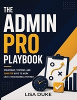 The Admin Pro Playbook: Land, Survive & Thrive in Administrative and Office Roles: Career Skills, Office Politics, and Promotion Strategies for Administrative Professionals B0H1RPR9VN Book Cover