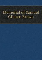 Memorial of Samuel Gilman Brown, D. D., LL.D.: Born January 4, 1813, Died November 4, 1885 0469577339 Book Cover