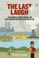 The Last Laugh: Folk Humor, Celebrity Culture, and Mass-Mediated Disasters in the Digital Age (Folklore Stud in a Multicultural World) 0299292045 Book Cover