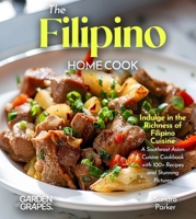 The Filipino Home Cook: Indulge in the Richness of Filipino Cuisine - A Southeast Asian Cuisine Cookbook with 100+ Recipes and Stunning Pictures B0FR6LHZ2B Book Cover
