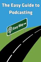 The Easy Guide To Podcasting: What's Your Story? 0692320741 Book Cover