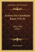 Archive Fur Christliche Kunst V19-20: 1901-1902 (1901) 1168093996 Book Cover