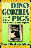 Dino, Godzilla, and the Pigs: My Life on Our Missouri Hog Farm 0939149966 Book Cover