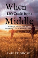 When Life Cracks In The Middle: Marriage, Affairs, and the Emotional Cost of Modern Living B0GJ6DZNDF Book Cover