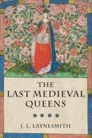 The Last Medieval Queens: English Queenship 1445-1503 019927956X Book Cover