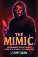 The Mimic: You Wanted A New Killer. Congratulations - You Made Me B0H1TYTCPN Book Cover