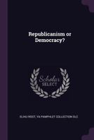 Republicanism or Democracy? (Classic Reprint) 1378043944 Book Cover