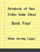 Notebook of New Video Game Ideas: Book Four 1312483598 Book Cover