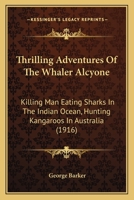 Thrilling Adventures Of The Whaler Alcyone: Killing Man Eating Sharks In The Indian Ocean, Hunting Kangaroos In Australia 1437352693 Book Cover